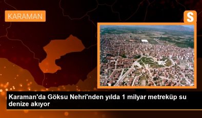 Karaman Tarımının Kurtuluşu Göksu Nehri’nden Geçiyor