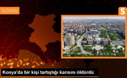 Konya’da Eşini Piknik Tüpüyle Öldüren Kişi Gözaltına Alındı
