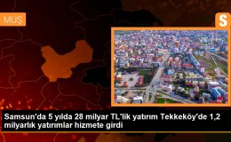 Samsun’da 5 yılda 28 milyar TL’lik yatırım Tekkeköy’de 1,2 milyarlık yatırımlar hizmete girdi