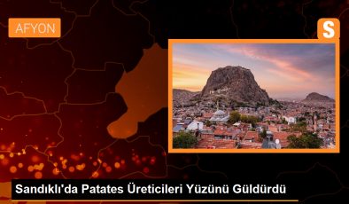 Sandıklı’da Patates Üreticileri Yüzünü Güldürdü