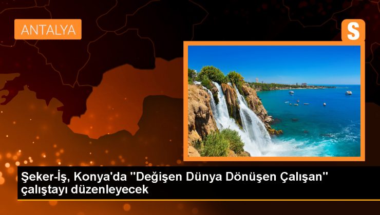 Şeker-İş Sendikası, Konya’da Çalıştay Düzenleyecek