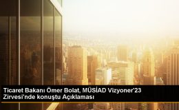 Ticaret Bakanı Ömer Bolat, MÜSİAD Vizyoner’23 Zirvesi’nde konuştu Açıklaması