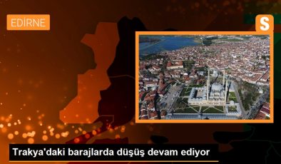 Trakya’daki barajlarda düşüş devam ediyor